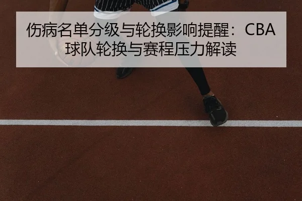 伤病名单分级与轮换影响提醒：CBA球队轮换与赛程压力解读